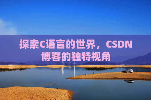 探索C语言的世界，CSDN博客的独特视角